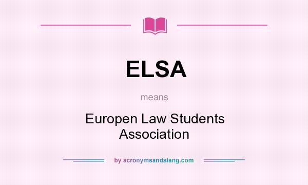 What does ELSA mean? It stands for Europen Law Students Association