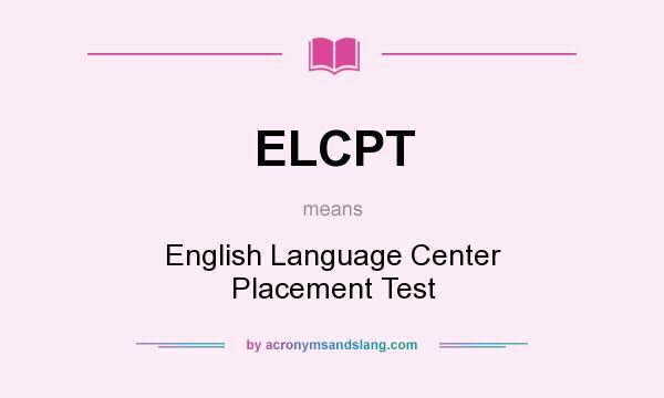 What does ELCPT mean? It stands for English Language Center Placement Test
