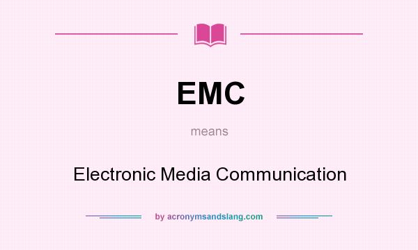 What does EMC mean? It stands for Electronic Media Communication