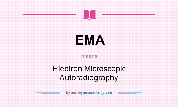 What does EMA mean? It stands for Electron Microscopic Autoradiography