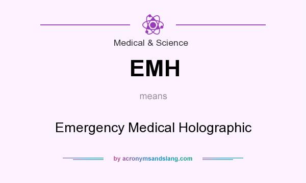 What does EMH mean? It stands for Emergency Medical Holographic