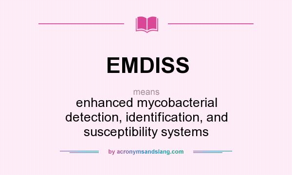 What does EMDISS mean? It stands for enhanced mycobacterial detection, identification, and susceptibility systems