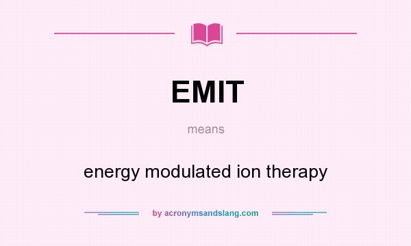 What does EMIT mean? It stands for energy modulated ion therapy