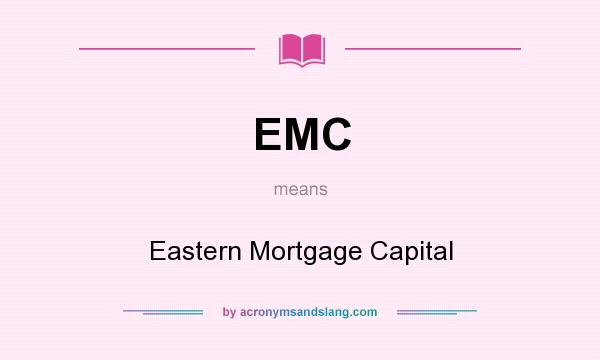 What does EMC mean? It stands for Eastern Mortgage Capital
