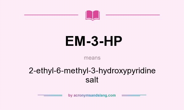 What does EM-3-HP mean? It stands for 2-ethyl-6-methyl-3-hydroxypyridine salt