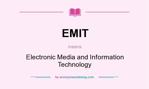 What does EMIT mean? It stands for Electronic Media and Information Technology