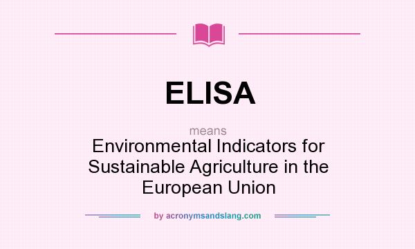 What does ELISA mean? It stands for Environmental Indicators for Sustainable Agriculture in the European Union