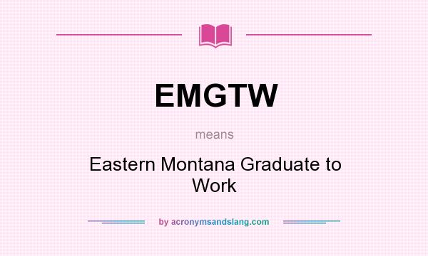 What does EMGTW mean? It stands for Eastern Montana Graduate to Work