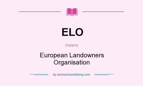 What does ELO mean? It stands for European Landowners Organisation