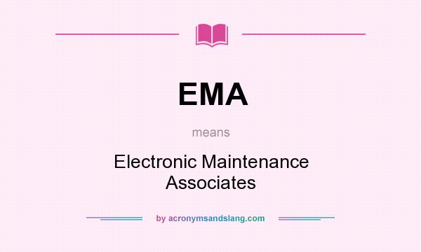 What does EMA mean? It stands for Electronic Maintenance Associates