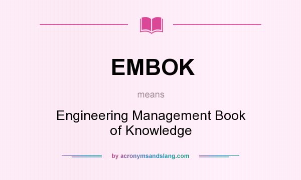 What does EMBOK mean? It stands for Engineering Management Book of Knowledge
