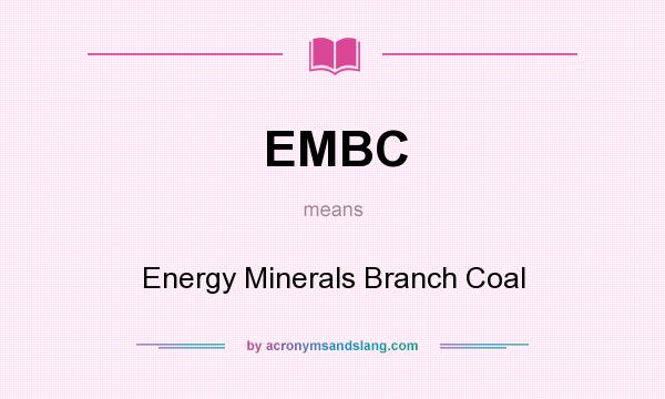 What does EMBC mean? It stands for Energy Minerals Branch Coal