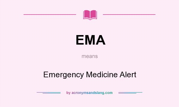 What does EMA mean? It stands for Emergency Medicine Alert