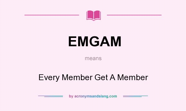What does EMGAM mean? It stands for Every Member Get A Member