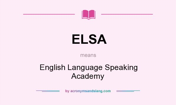 What does ELSA mean? It stands for English Language Speaking Academy