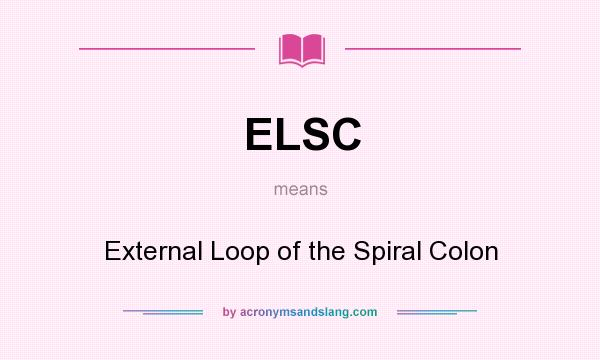 What does ELSC mean? It stands for External Loop of the Spiral Colon