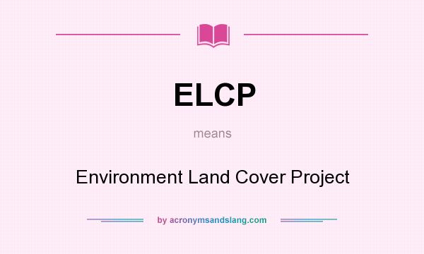 What does ELCP mean? It stands for Environment Land Cover Project