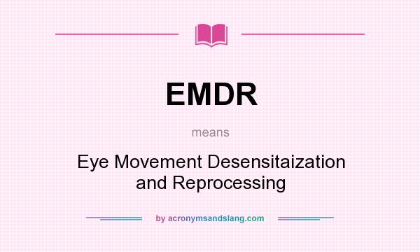 What does EMDR mean? It stands for Eye Movement Desensitaization and Reprocessing