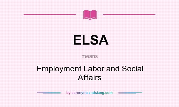 What does ELSA mean? It stands for Employment Labor and Social Affairs