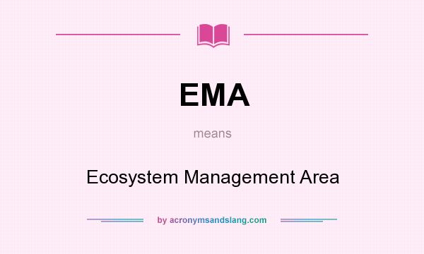 What does EMA mean? It stands for Ecosystem Management Area