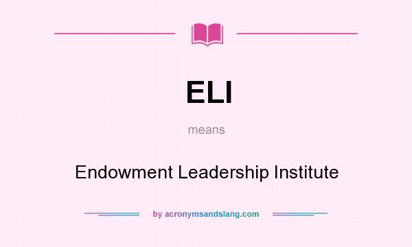 What does ELI mean? It stands for Endowment Leadership Institute
