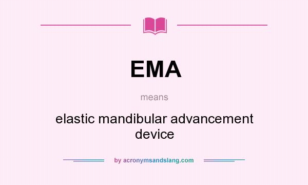 What does EMA mean? It stands for elastic mandibular advancement device