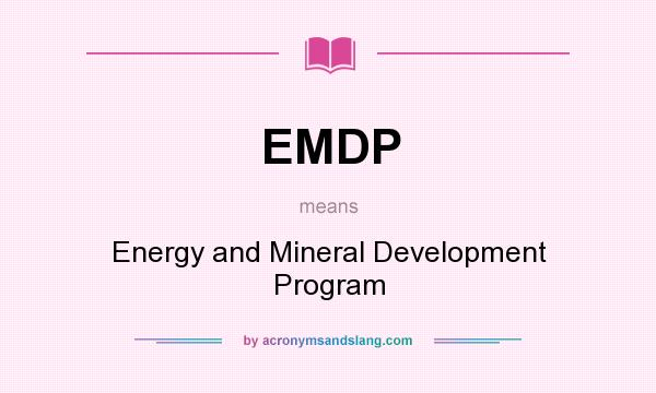 What does EMDP mean? It stands for Energy and Mineral Development Program