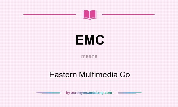 What does EMC mean? It stands for Eastern Multimedia Co