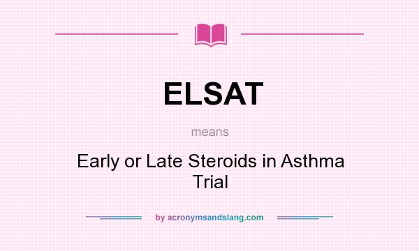 What does ELSAT mean? It stands for Early or Late Steroids in Asthma Trial