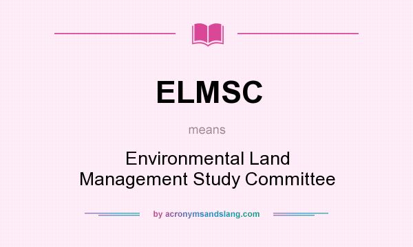 What does ELMSC mean? It stands for Environmental Land Management Study Committee