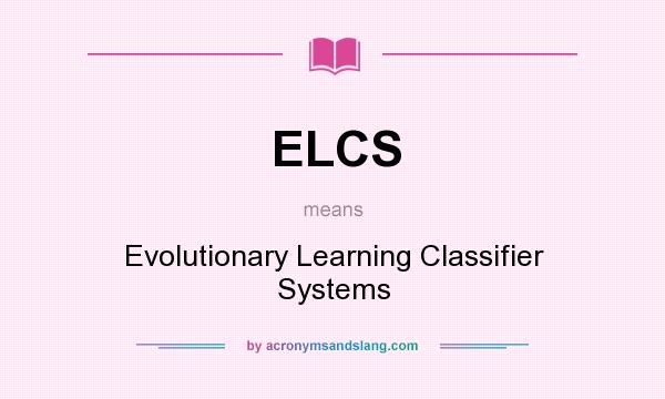 What does ELCS mean? It stands for Evolutionary Learning Classifier Systems