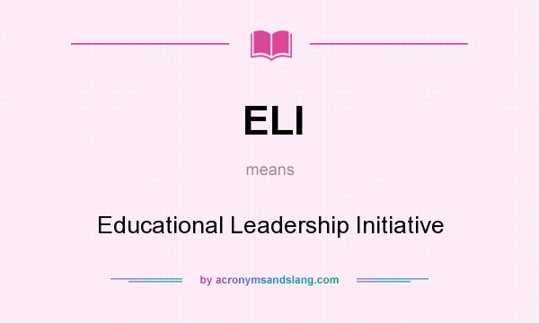 What does ELI mean? It stands for Educational Leadership Initiative