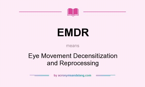 What does EMDR mean? It stands for Eye Movement Decensitization and Reprocessing