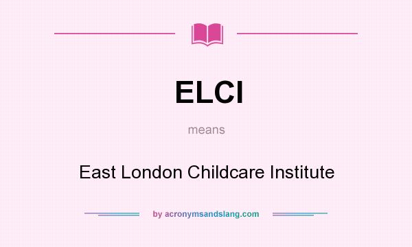 What does ELCI mean? It stands for East London Childcare Institute