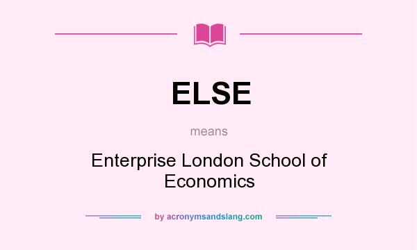 What does ELSE mean? It stands for Enterprise London School of Economics
