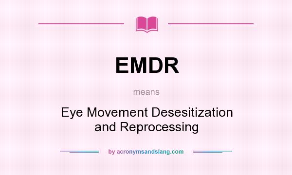What does EMDR mean? It stands for Eye Movement Desesitization and Reprocessing