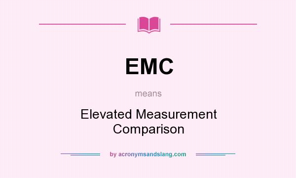 What does EMC mean? It stands for Elevated Measurement Comparison