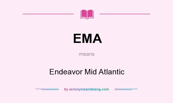 What does EMA mean? It stands for Endeavor Mid Atlantic