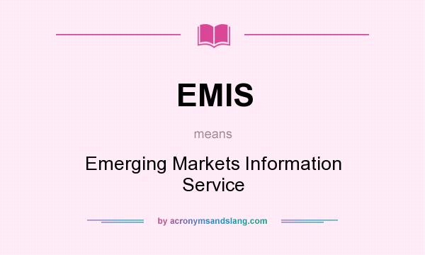 What does EMIS mean? It stands for Emerging Markets Information Service