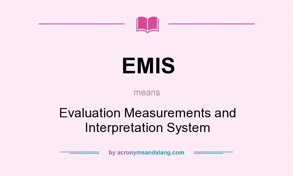 What does EMIS mean? It stands for Evaluation Measurements and Interpretation System