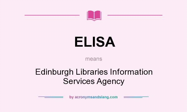 What does ELISA mean? It stands for Edinburgh Libraries Information Services Agency