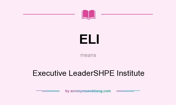 What does ELI mean? It stands for Executive LeaderSHPE Institute