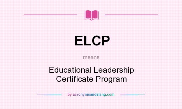 What does ELCP mean? It stands for Educational Leadership Certificate Program