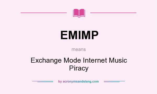 What does EMIMP mean? It stands for Exchange Mode Internet Music Piracy
