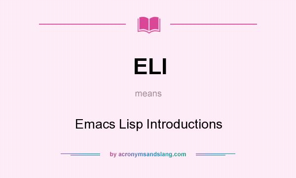 What does ELI mean? It stands for Emacs Lisp Introductions