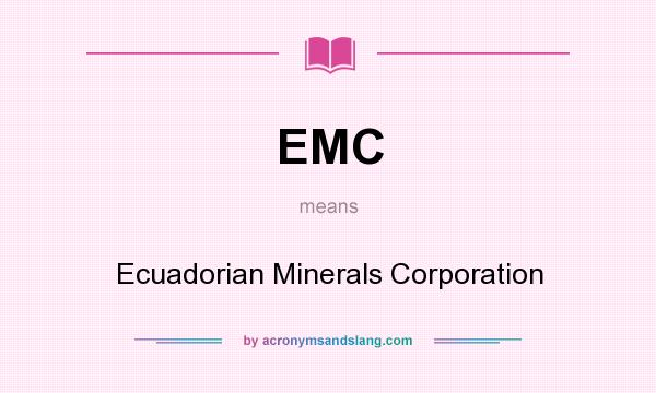 What does EMC mean? It stands for Ecuadorian Minerals Corporation