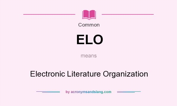What does ELO mean? It stands for Electronic Literature Organization
