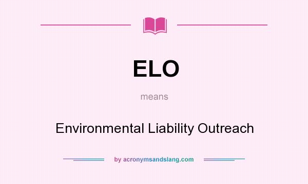 What does ELO mean? It stands for Environmental Liability Outreach