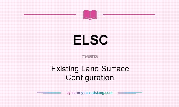 What does ELSC mean? It stands for Existing Land Surface Configuration