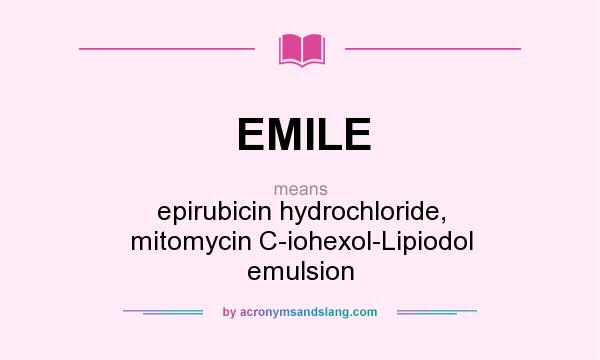 What does EMILE mean? It stands for epirubicin hydrochloride, mitomycin C-iohexol-Lipiodol emulsion